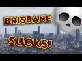 Why Brisbane Sucks In 2 Minutes Why Brisbane Sucks In 2 Minutes