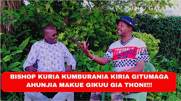 NIUI NIKII GITUMAGA AHUNJIA MAKUE GIKUU GIA THONI??? BISHOP KURIA KUMBURANIA THIRI