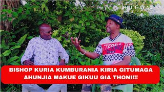 NIUI NIKII GITUMAGA AHUNJIA MAKUE GIKUU GIA THONI??? BISHOP KURIA KUMBURANIA THIRI