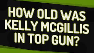 How old was Kelly McGillis in Top Gun?