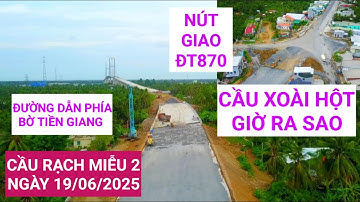 Cầu Rạch Miễu 2: Tiến độ Cầu Xoài Hột và nút giao ĐT870 đường dẫn phía Tiền Giang bây giờ ra sao?