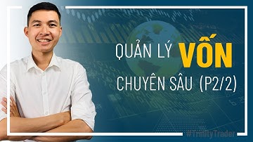 [Trinity Trader] #17.2 Học Forex | Quản Lý Vốn Chuyên Sâu [Phần 2/2]