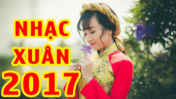 NHẠC XUÂN 2017 - NHẠC TẾT 2017 | Chào Xuân Đinh Dậu 2017 - LK Xuân Hạnh Phúc
