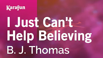 I Just Can't Help Believing - B. J. Thomas | Karaoke Version | KaraFun
