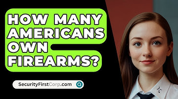 How Many Americans Own Firearms? - SecurityFirstCorp.com
