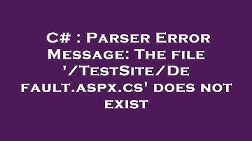 C# : Parser Error Message: The file 