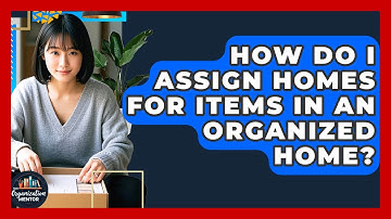 How Do I Assign Homes For Items In An Organized Home? - Your Organization Mentor