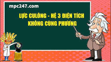 Lực culong tương tác của hệ 3 điện tích không cùng phương, vật lí 11 dễ hiểu