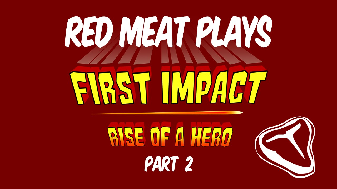 Red Meat Plays First Impact: Rise of a Hero - Part 2