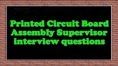 Printed Circuit Board Assembly Supervisor interview questions