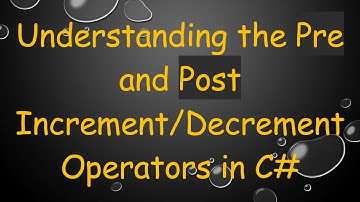 Understanding the Pre and Post Increment/Decrement Operators in C#