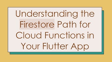 Understanding the Firestore Path for Cloud Functions in Your Flutter App