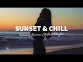 Sunset  chill  a relaxing summer chill out music playlist 2021  the good life mix no4