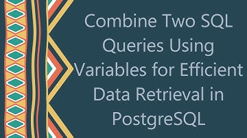 Combine Two SQL Queries Using Variables for Efficient Data Retrieval in PostgreSQL