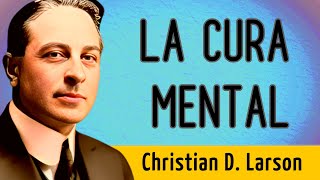 'Cultiva la semilla del cambio en tu vida'  LA CURA MENTAL  Christian D. Larson  AUDIOLIBRO