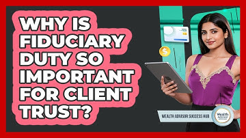 Why Is Fiduciary Duty So Important For Client Trust? - Wealth Advisor Success Hub