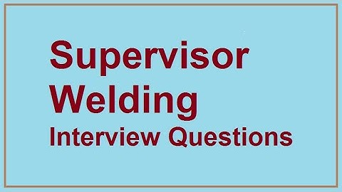 Supervisor Welding interview questions