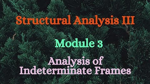 SA III (Structural Analysis III) - Module 3 - Analysis of Indeterminate Frames