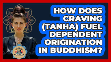How Does Craving (Tanha) Fuel Dependent Origination In Buddhism? - Buddhism Reflections