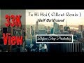 Tu HI Hai (Chill Out Remix) (Half Girlfriend) Rohit Alex