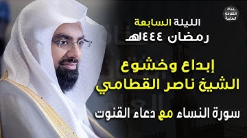 الليلة السابعة- رمضان1444 هـ إبداع وخشوع الشيخ ناصر القطامي-2 سورة النساء مع دعاء القنوت