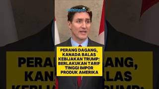 Perang Dagang Memanas, Kanada Balas Tarif Tinggi Impor Produk Amerika
