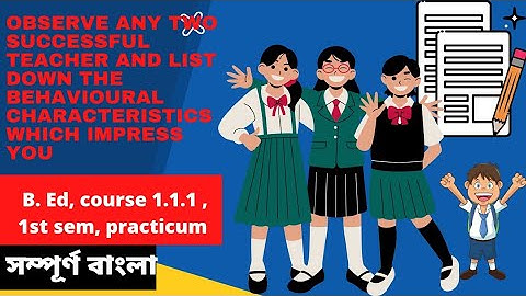 Observe any two successful teacher and list down the behavioural characteristics which impress you