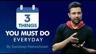 3 Things You Must Do Every Day -By Sandeep Maheshwari