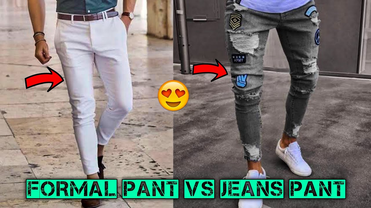 FORMAL PANT VS JEANS PANT, WHAT TO WEAR