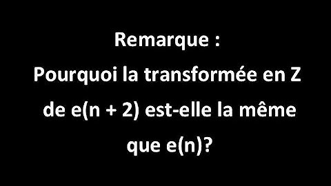 Remarque : Pourquoi la transformée en Z de e(n+2) est la même que e(n)?