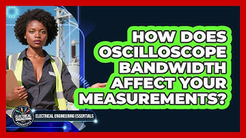How Does Oscilloscope Bandwidth Affect Your Measurements? - Electrical Engineering Essentials