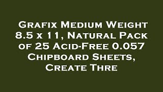 Grafix Medium Weight 8.5 x 11, Natural Pack of 25  Acid-Free 0.057 Chipboard Sheets, Create T Review