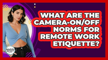 What Are The Camera-on/off Norms For Remote Work Etiquette? - Midlife Reset Coach
