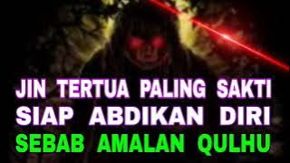 Sebab Amalan QULHU - Jin Tertua Paling Sakti - Hadir Siap Abdikan Diri
