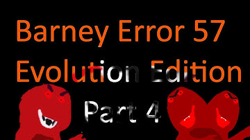 Barney Error 57 (Evolution Edition) [Part 4]