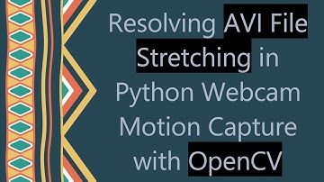Resolving AVI File Stretching in Python Webcam Motion Capture with OpenCV