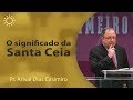 O significado da Santa Ceia | Pr Arival Dias Casimiro