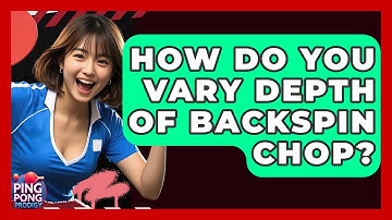 How Do You Vary Depth Of Backspin Chop? - Ping Pong Prodigy