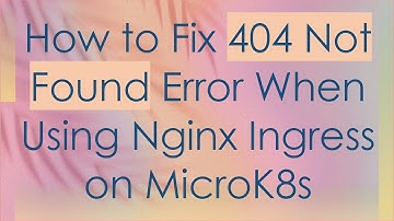 How to Fix 404 Not Found Error When Using Nginx Ingress on MicroK8s