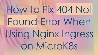 How to Fix 404 Not Found Error When Using Nginx Ingress on MicroK8s