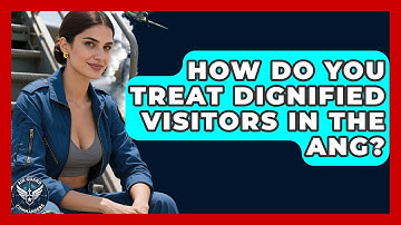 How Do You Treat Dignified Visitors In The ANG? - Air Guard Commanders
