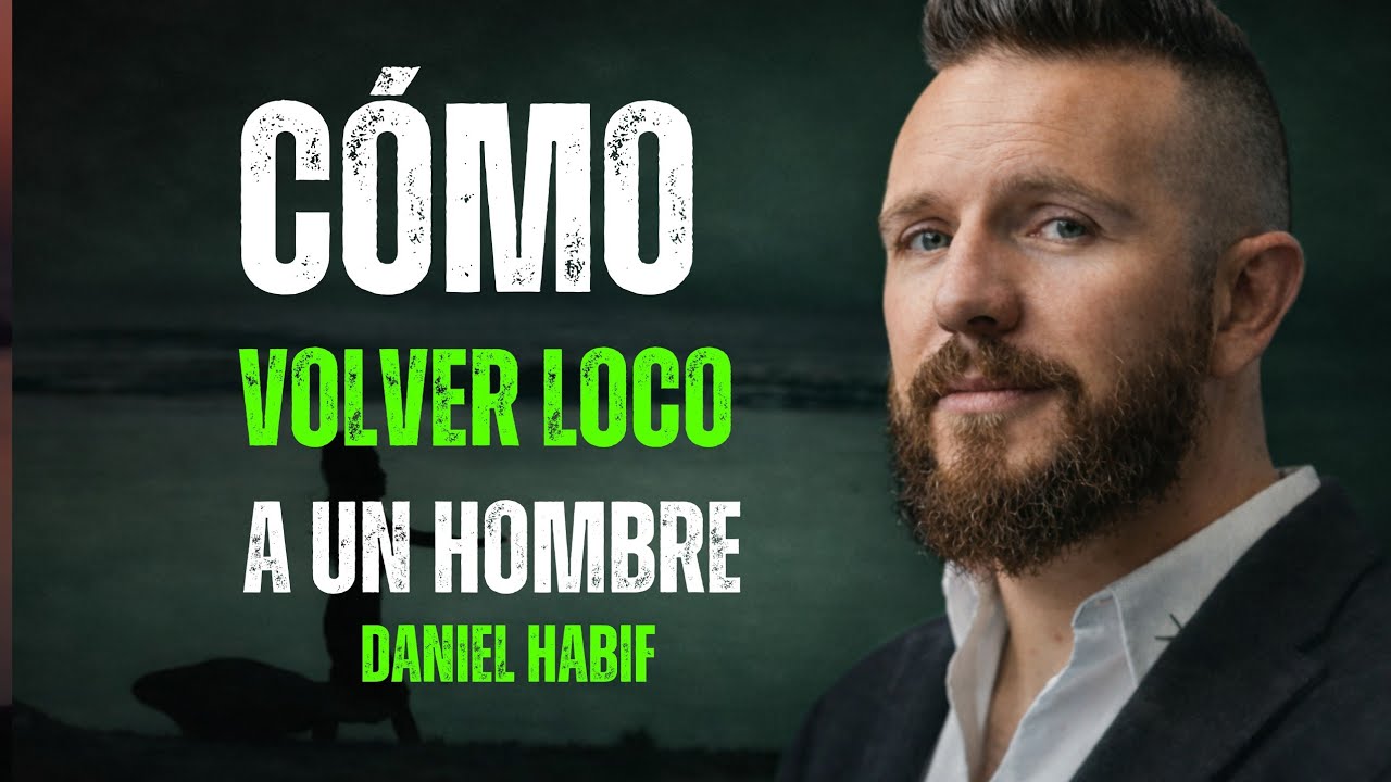 Cómo volver loco a un hombre... ¡y hacerlo adicto a ti! | Daniel Habif