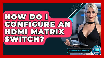 How Do I Configure An HDMI Matrix Switch? - Your Computer Companion