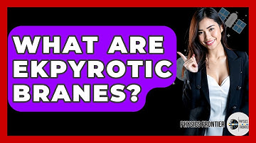 What Are Ekpyrotic Branes? - Physics Frontier