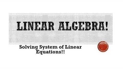 Lecture # 4 Solving System of Linear Equations!!