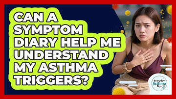 Can A Symptom Diary Help Me Understand My Asthma Triggers? - Everyday Asthma Tips