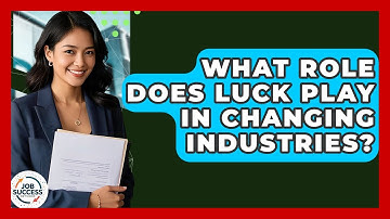 What Role Does Luck Play In Changing Industries? - Job Success Network