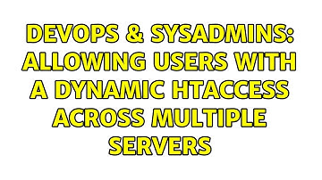 DevOps & SysAdmins: Allowing users with a dynamic htaccess across multiple servers (2 Solutions!!)