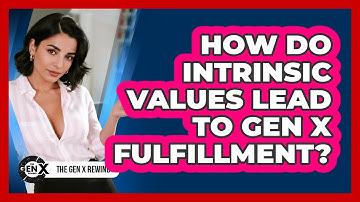 How Do Intrinsic Values Lead To Gen X Fulfillment? - The Gen X Rewind