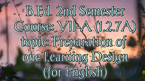 Preparation of one Learning Design (for English) Prac._B.Ed. 2nd sem, Course: VII-A (1.2.7A) 📖✍